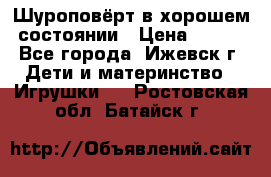 Шуроповёрт в хорошем состоянии › Цена ­ 300 - Все города, Ижевск г. Дети и материнство » Игрушки   . Ростовская обл.,Батайск г.